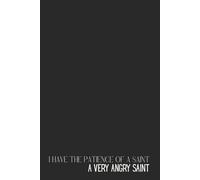I have the patience of a saint. A very angry saint - Funny Saint Angry Notebook: Sarcastic Gift Idea for Men Women - 120 Lined Pages Journal - Angry ... Quote Gag Gift - Office Desktop Humor 6x9