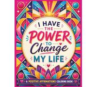 I Have the Power to Change My Life: A Positive Affirmations and Mindfulness Patterns Coloring Book for Adults: Simple Designs for Stress and Anxiety Relief