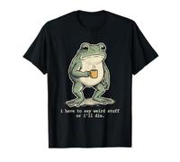 I Have To Do Weird Stuff Or I'Ll Die - Rana Divertida Camiseta