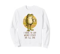 I Have to Say Weird Stuff or I'Ll Die Funny Grumpy Frog Meme Sudadera