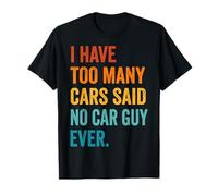 I Have Too Many Cars Said No Car Guy Ever Camiseta