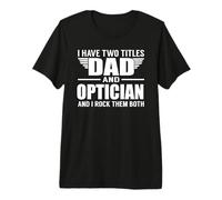 I Have Two Titles Dad and Optician Funny Father Camiseta Premium