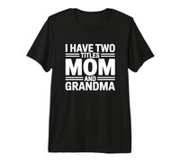 I Have Two Titles Mom and Grandma Camiseta Premium