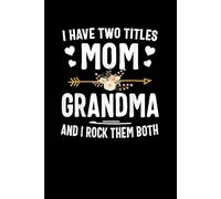 I Have Two Titles Mom And Grandma: Funny Gift 6x9 Planner, Journal, Notebook, Composition Book, Diary for Women, Men, Teens, and Children