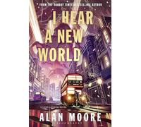 I Hear A New World: The Brand New Fantastical Historical Novel from Icon Alan Moore (Bloomsbury Archer)