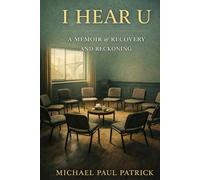 I Hear U: A Memoir of Recovery and Reckoning (The Life After Trilogy)