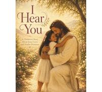 I HEAR YOU: A CHILDREN'S STORY ABOUT JESUS' LOVE AND TENDER PROMISES