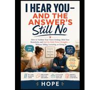 I Hear You - and the Answer's Still No: How to Validate Your Teen's Feelings, Hold Your Boundaries, and End the Daily Power Struggles - Without Yelling, Lecturing, or Giving In