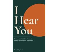 I Hear You: The leadership skill that makes people feel genuinely understood