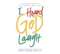 I Heard God Laugh: A Practical Guide to Life's Essential Daily Habit