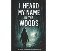 I Heard My Name in the Woods: A YA Psychological Thriller of Secrets, Guilt, and a Voice That Shouldn’t Exist