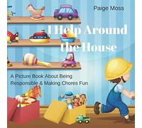 I Help Around The House: Picture Book About Being Responsible & Making Chores Fun