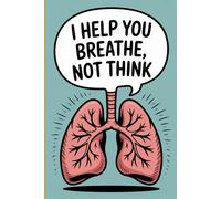 I Help You Breathe, Not Think: Funny Gifts for Respiratory Therapist Coworkers - Sarcastic Notebook for Medical Staff Who Deal with “those” Patients