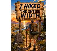 I Hiked The Entire Width of the Oregon Trail: Trail Journal, Hiking Log, Adventure Notes & Outdoor Memories