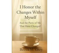 I Honor the Changes Within Myself: and the Parts of Me That Have Changed