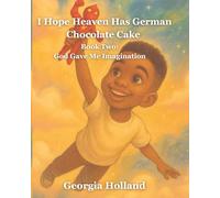 I Hope Heaven Has German Chocolate Cake: Book Two: God Gave Me Imagination