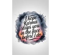 I Hope Karma Slaps You In The Face Before I Do: A Notebook for Women Who Are Healing, Moving On, and Doing Remarkably Well.