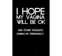 I Hope My Vagina Will Be Ok and Other Thoughts During My Pregnancy: Blank Lined Notebook with Humor Quotes On Cover for Work, Co-workers, Teammates, ... , Directors, Friends (100 pages - 6x9 inch)