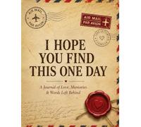 I Hope You Find This One Day: A Journal of Love, Memories & Words Left Behind
