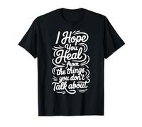 I Hope You Heal from The Things You Don't Talk About |- Camiseta
