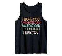 I Hope You Understand I'm Too Old To Pretend I Like You Camiseta sin Mangas