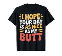 I Hope Your Day Is As Nice As My Butt - Camiseta