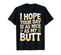 I Hope Your Day Is As Nice As My Butt Cheeky Confident |- Camiseta