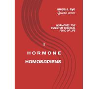 I HORMONE HOMOSAPIEN: HORMONE; The Essential Chemical Fluid Of Life