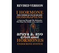 I HORMONE HOMOSAPIENS - REVISED VERSION: HORMONE; The Essential Chemical Fluid Of Life