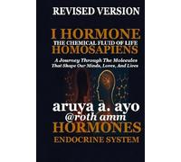 I HORMONE HOMOSAPIENS - REVISED VERSION: HORMONE; The Essential Chemical Fluid Of Life