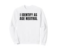 I Identify as Age Neutral - Funny Middle Age and Older Sudadera