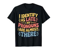 I Identify As Late My Pronouns Are Almost There - Camiseta