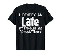 I Identify As Late My Pronouns Are Almost There Camiseta