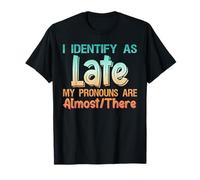 I Identify As Late My Pronouns Are Almost There Camiseta