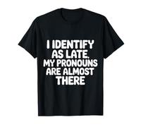I Identify As Late My Pronouns Are Almost There - Camiseta