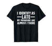 I Identify As Late My Pronouns Are Almost There Camiseta