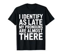 I Identify As Late My Pronouns Are Almost There - Camiseta