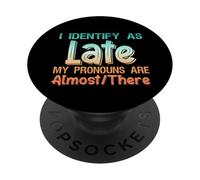 I Identify As Late My Pronouns Are Almost There PopSockets PopGrip Adhesivo