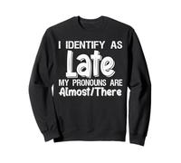 I Identify As Late My Pronouns Are Almost There Sudadera