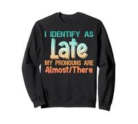 I Identify As Late My Pronouns Are Almost There Sudadera