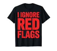 I Ignore All The Red Flags Camiseta