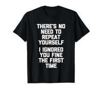 I Ignored You Fine The First Time... Divertido Dicho Novedad Camiseta