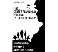 I Inc. Career Planning and Personal Entrepreneurship Developing and Executing Your Authentic Career Leadership Acceleration Plan Exclusively for Veterans and Active Duty Personnel