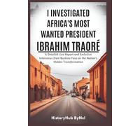 I Investigated Africa’s Most Wanted President: Ibrahim Traoré - Don’t Trust Everything You See on the Internet: A Detailed Live Report and Exclusive ... on the Nation’s ...... (The People Profiles)