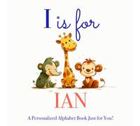 I is for Ian: A Personalized Alphabet Book Just for You!