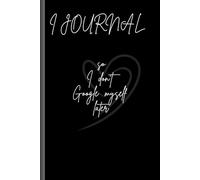 I journal so I don’t Google myself later: So I don’t need to search my life online