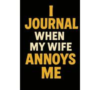 "I Journal When my Wife Annoys Me" Funny Journal Notebook for Gag Gift, Writing, Travel, Work, Home & School.