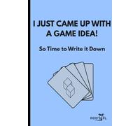 I JUST CAME UP WITH AN IDEA, So Time to Write it Down: An ideas notebook for friends and family to enjoy designing games together.