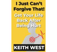 I Just Can't Forgive That!: Get Your Life Back After Being Hurt