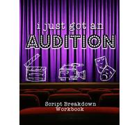 I Just Got an Audition: Script Breakdown Workbook